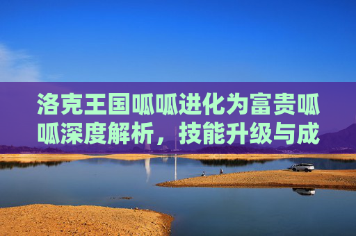 洛克王国呱呱进化为富贵呱呱深度解析，技能升级与成长价值剖析,洛克王国学院呱呱怎么进化