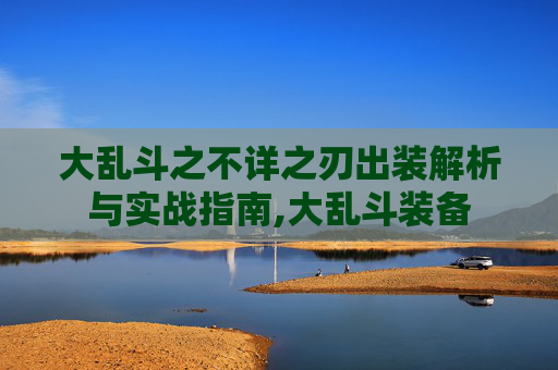 大乱斗之不详之刃出装解析与实战指南,大乱斗装备