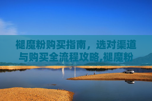 褪魔粉购买指南，选对渠道与购买全流程攻略,褪魔粉哪里买
