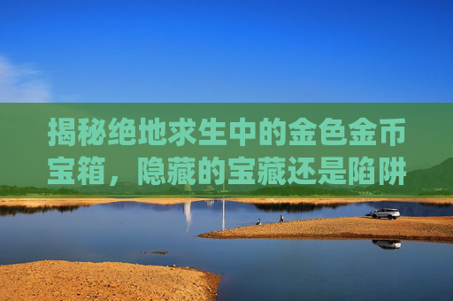 揭秘绝地求生中的金色金币宝箱，隐藏的宝藏还是陷阱？,pubg金币箱子一周重置一次吗