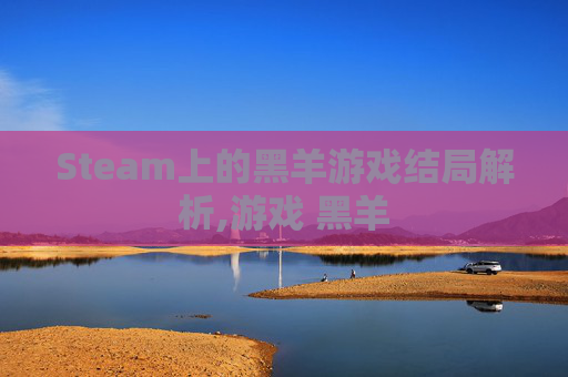 Steam上的黑羊游戏结局解析,游戏 黑羊