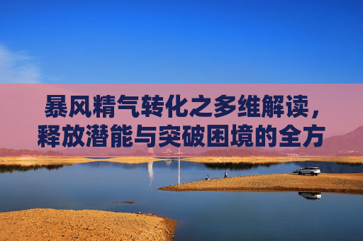 暴风精气转化之多维解读，释放潜能与突破困境的全方位解析,暴风精气能转出什么武器