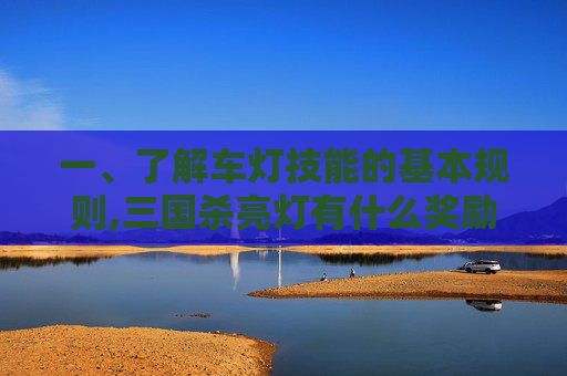 一、了解车灯技能的基本规则,三国杀亮灯有什么奖励