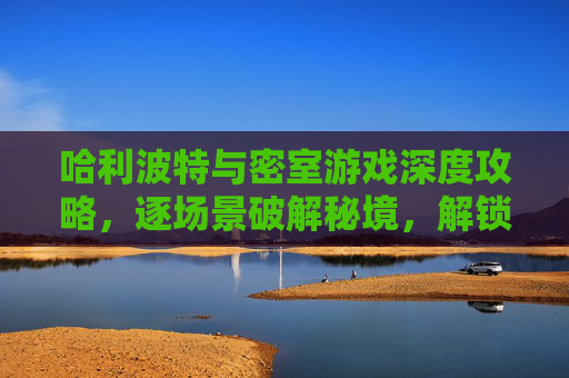 哈利波特与密室游戏深度攻略，逐场景破解秘境，解锁魔法奥秘与高性价比操作策略,哈利波特与密室PC游戏攻略-第1张图片-游戏守望资讯网