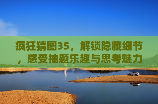 疯狂猜图35，解锁隐藏细节，感受抽题乐趣与思考魅力,疯狂猜图39