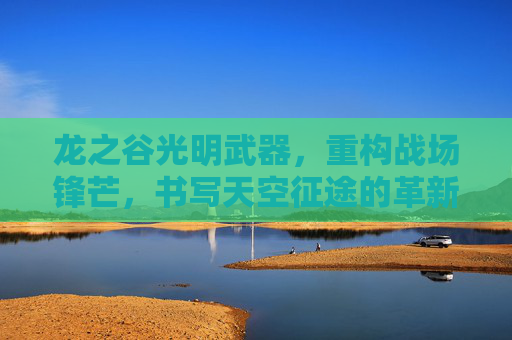 龙之谷光明武器，重构战场锋芒，书写天空征途的革新篇章,龙之谷光明武器和什么搭配