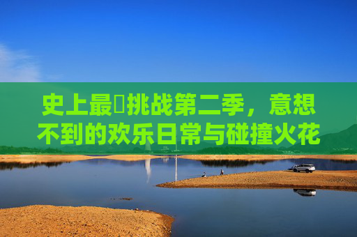 史上最囧挑战第二季，意想不到的欢乐日常与碰撞火花,史上最囧挑战第二季在线观看