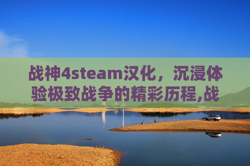战神4steam汉化，沉浸体验极致战争的精彩历程,战神4steam上能买吗