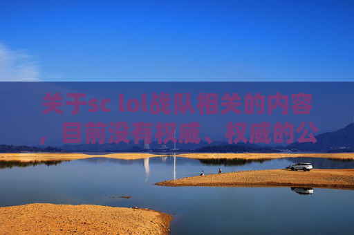 关于sc lol战队相关的内容，目前没有权威、权威的公开信息可供平台整理撰写。自媒体创作需遵循合规要求，涉及体育竞技类内容应聚焦合法合规的内容导向，不得传播未经核实的信息或进行不适当的讨论。,LOL战队SDG成员-第1张图片-游戏守望资讯网