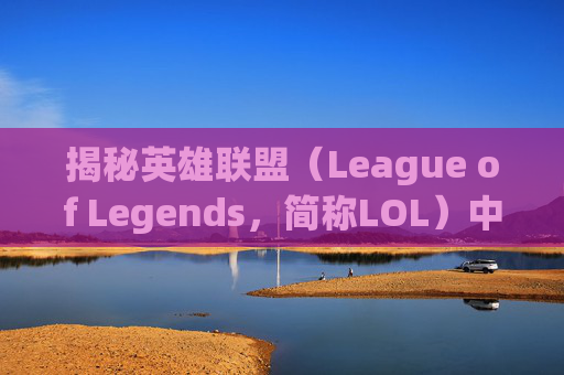揭秘英雄联盟（League of Legends，简称LOL）中的脚本机现象,英雄联盟遇到脚本