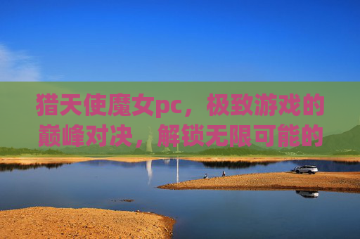 猎天使魔女pc，极致游戏的巅峰对决，解锁无限可能的动作盛宴,猎天使魔女pc有几部-第1张图片-游戏守望资讯网