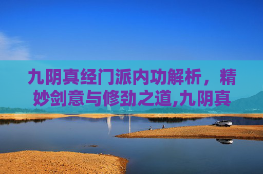 九阴真经门派内功解析,精妙剑意与修劲之道,九阴真经门派内功排名-第1张图片-游戏守望资讯网 九阴真经门派内功解析,精妙剑意与修劲之道,九阴真经门派内功排名-第1张图片-游戏守望资讯网