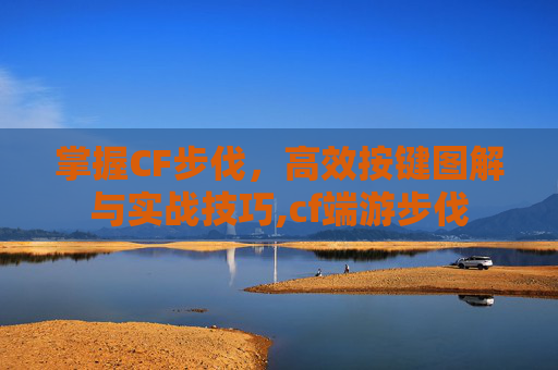 掌握CF步伐，高效按键图解与实战技巧,cf端游步伐