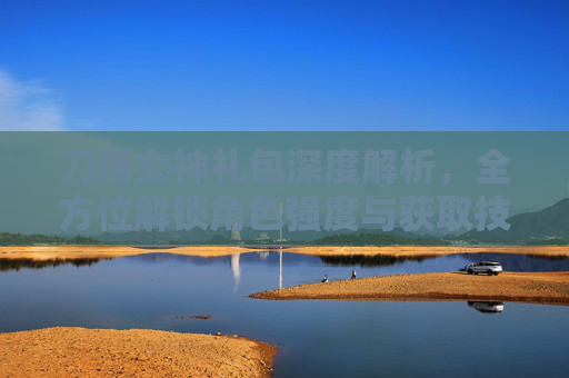 刀塔女神礼包深度解析，全方位解锁角色强度与获取技巧,刀塔女神礼包怎么领
