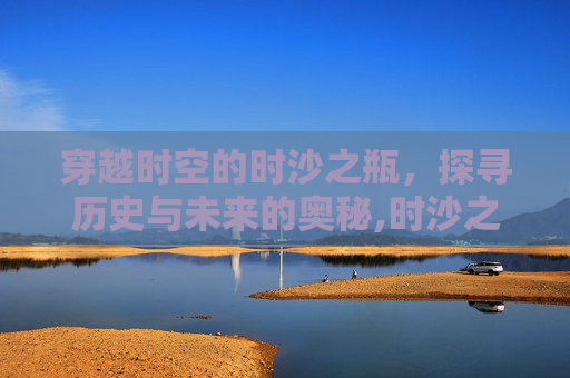 穿越时空的时沙之瓶，探寻历史与未来的奥秘,时沙之瓶成本