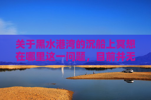 关于黑水港湾的沉船上冥想在哪里这一问题，目前并无权威、公开的相关信息可供解答。,黑水港湾的沉船上冥想任务