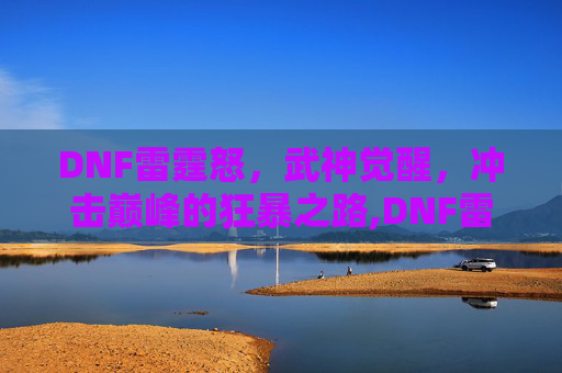 DNF雷霆怒，武神觉醒，冲击巅峰的狂暴之路,DNF雷霆怒