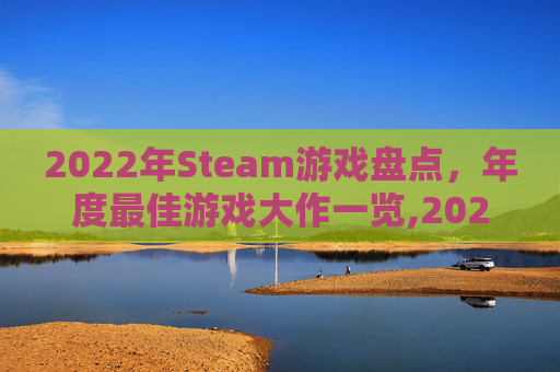 2022年Steam游戏盘点,年度最佳游戏大作一览,2022steam游戏排行-第1张图片-游戏守望资讯网 2022年Steam游戏盘点,年度最佳游戏大作一览,2022steam游戏排行-第1张图片-游戏守望资讯网
