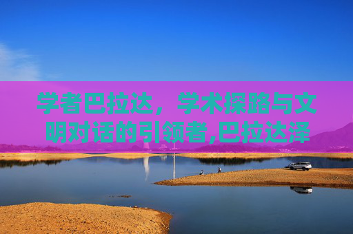 学者巴拉达，学术探路与文明对话的引领者,巴拉达泽的星星PPT