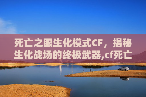 死亡之眼生化模式CF，揭秘生化战场的终极武器,cf死亡之眼生化模式多少发子弹