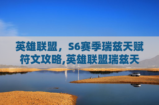 英雄联盟，S6赛季瑞兹天赋符文攻略,英雄联盟瑞兹天赋符文