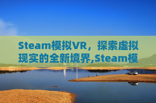 Steam模拟VR，探索虚拟现实的全新境界,Steam模拟器