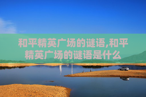 和平精英广场的谜语,和平精英广场的谜语是什么