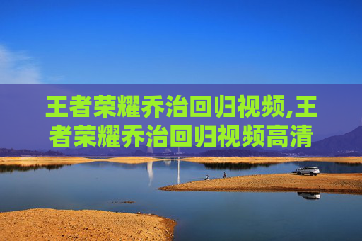 王者荣耀乔治回归视频,王者荣耀乔治回归视频高清