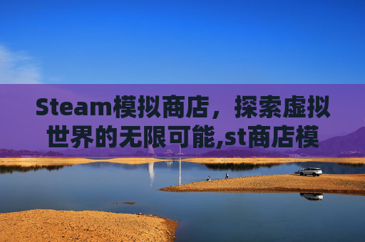 Steam模拟商店，探索虚拟世界的无限可能,st商店模拟器