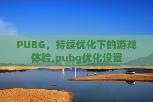 PUBG，持续优化下的游戏体验,pubg优化设置