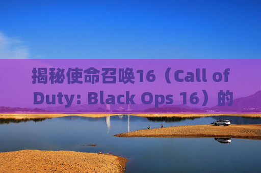 揭秘使命召唤16（Call of Duty: Black Ops 16）的帧数提升秘诀,cod16帧数上限设置