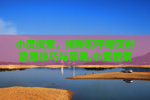 小度搜索，揭秘和平精英的隐藏技巧与策略,小度搜索和平精英怎么关闭