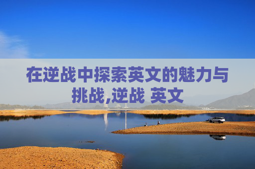 在逆战中探索英文的魅力与挑战,逆战 英文