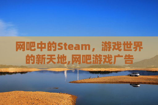 网吧中的Steam，游戏世界的新天地,网吧游戏广告