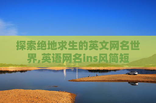 探索绝地求生的英文网名世界,英语网名ins风简短