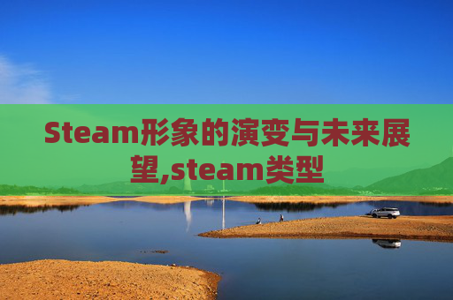 Steam形象的演变与未来展望,steam类型