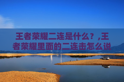 王者荣耀二连是什么？,王者荣耀里面的二连击怎么说