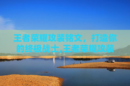 王者荣耀攻装铭文，打造你的终极战士,王者荣耀攻装铭文搭配