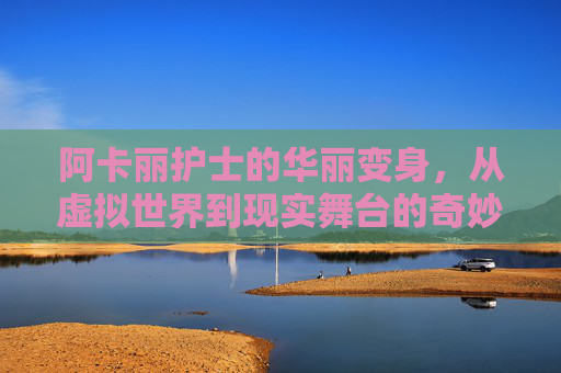 阿卡丽护士的华丽变身，从虚拟世界到现实舞台的奇妙旅程,lol阿卡丽护士皮肤特效