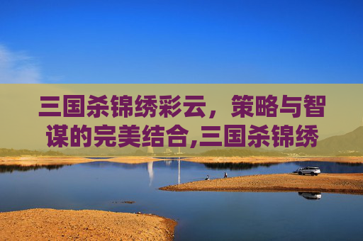三国杀锦绣彩云，策略与智谋的完美结合,三国杀锦绣黛眉