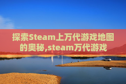 探索Steam上万代游戏地图的奥秘,steam万代游戏