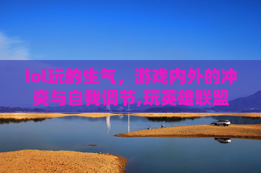 lol玩的生气，游戏内外的冲突与自我调节,玩英雄联盟生气-第1张图片-游戏守望资讯网