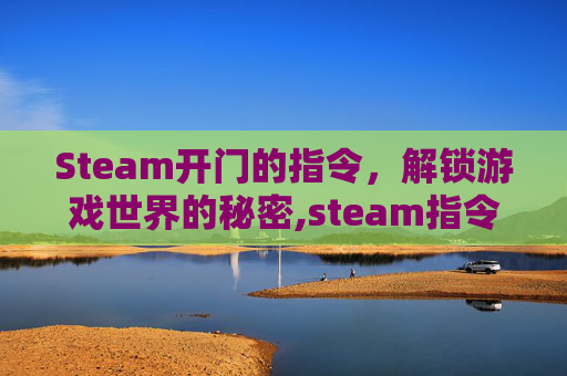 Steam开门的指令，解锁游戏世界的秘密,steam指令怎么开