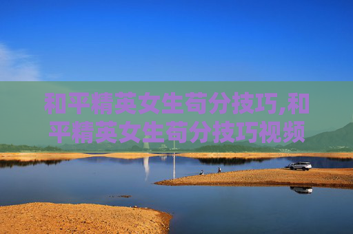 和平精英女生苟分技巧,和平精英女生苟分技巧视频