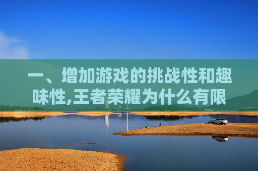 一、增加游戏的挑战性和趣味性,王者荣耀为什么有限定时间