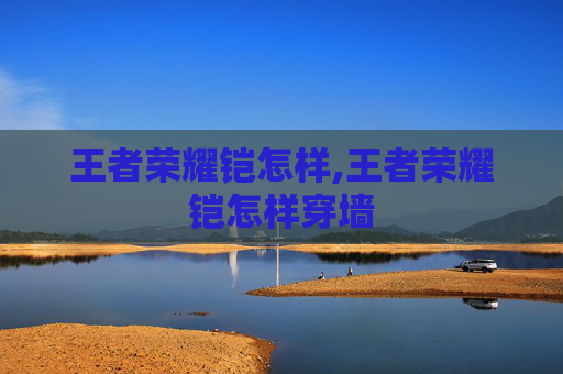 王者荣耀铠怎样,王者荣耀铠怎样穿墙