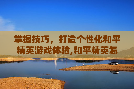 掌握技巧，打造个性化和平精英游戏体验,和平精英怎么修改旗帜颜色