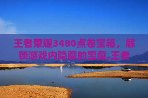 王者荣耀3480点卷宝箱，解锁游戏内隐藏的宝藏,王者荣耀50点卷宝箱