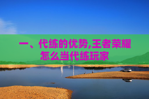 一、代练的优势,王者荣耀怎么当代练玩家