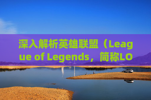 深入解析英雄联盟（League of Legends，简称LOL）中猴子的满级血量,lol猴子满级血量是多少